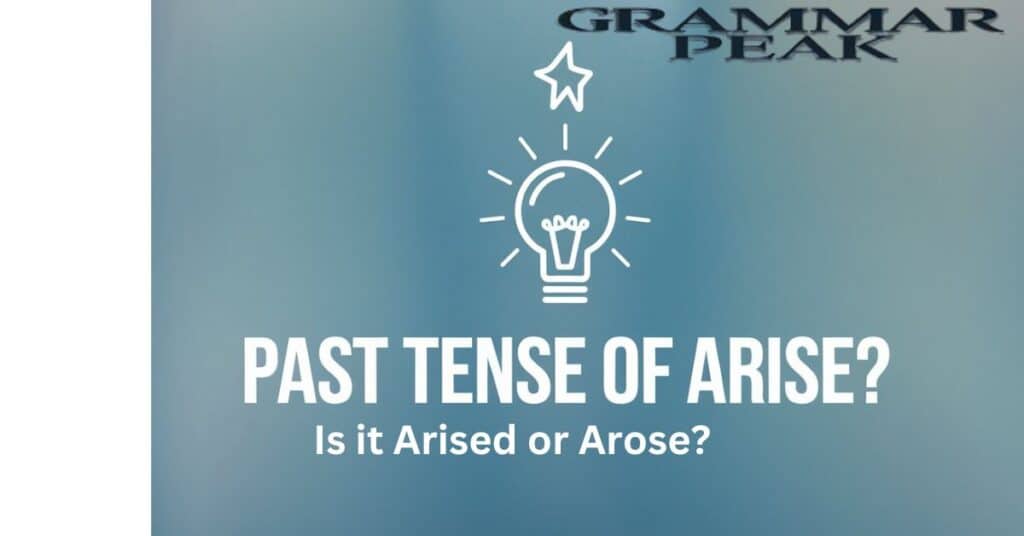 Arised or Arose What’s the Correct Past Tense of Arise