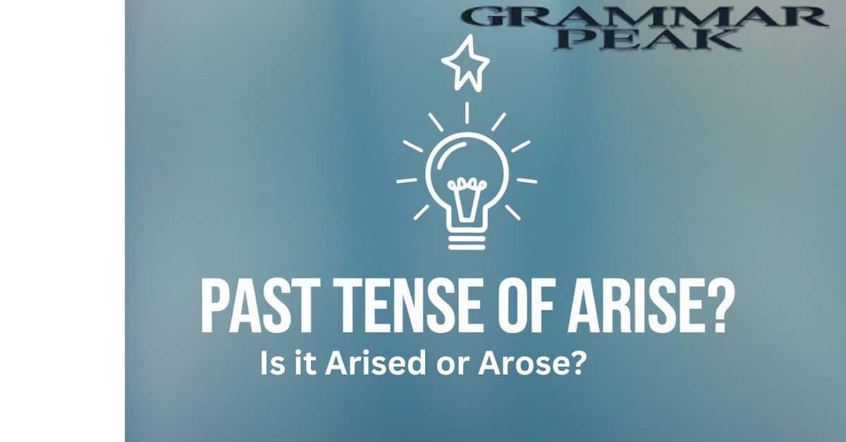 Arised or Arose What’s the Correct Past Tense of Arise