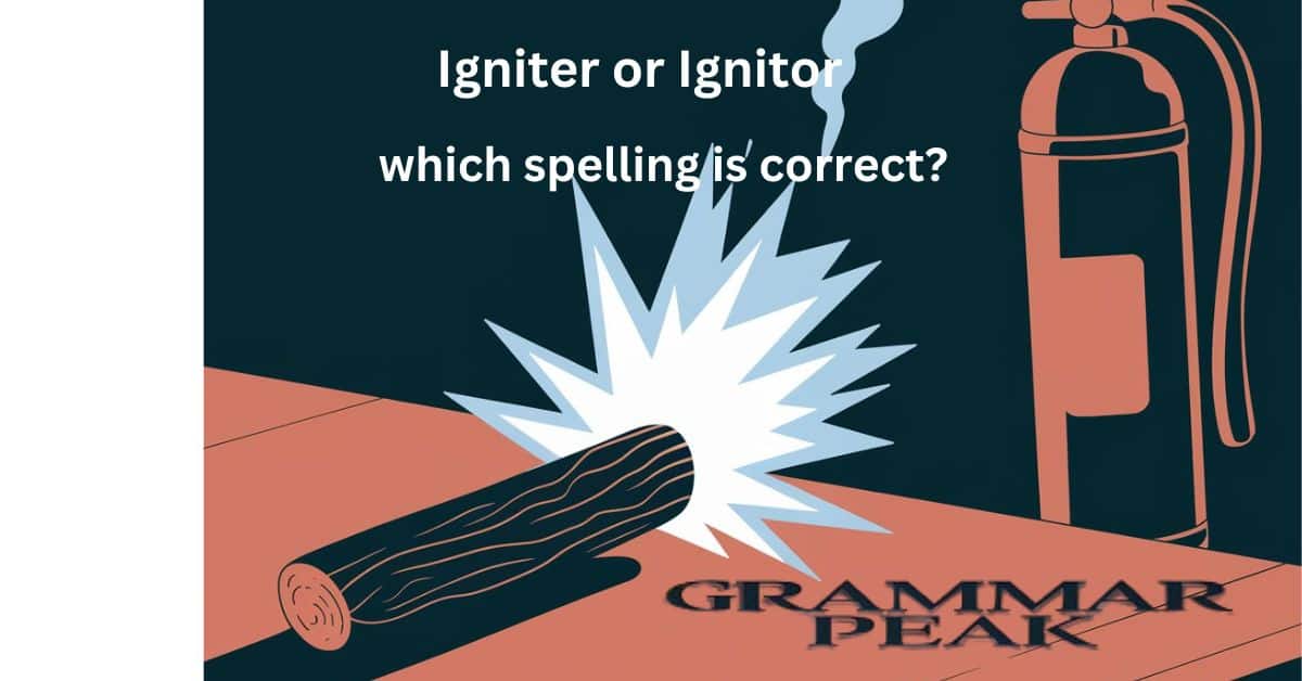 Igniter or Ignitor Which Spelling Should You Choose