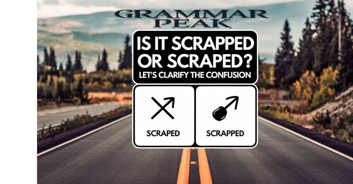 Is it Scrapped or Scraped Let’s Clarify the Confusion