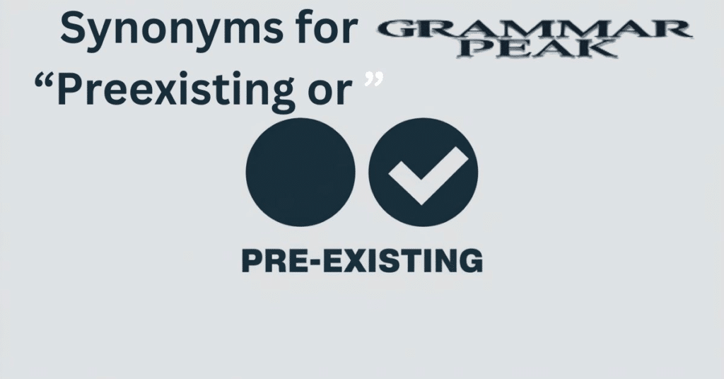 Synonyms for “Pre-Existing” or “Preexisting”