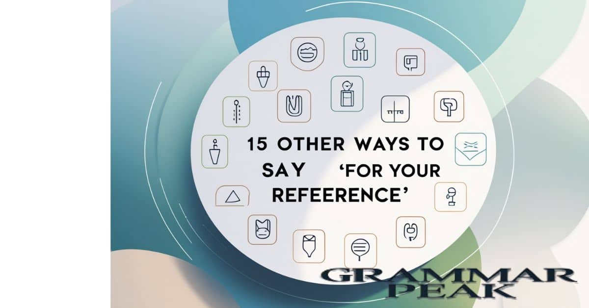 15 Other Ways to Say “For Your Reference”