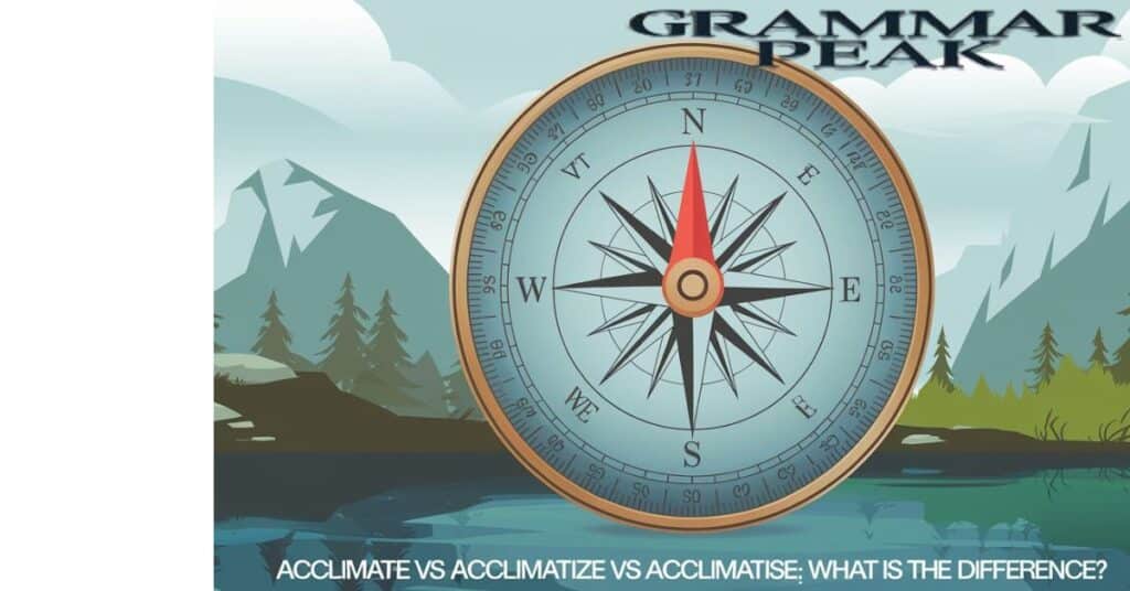 Acclimate vs Acclimatize vs Acclimatise Pick the Right Verb